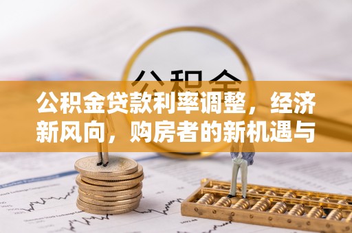 桃山公积金贷款利率调整，经济新风向，购房者的新机遇与挑战