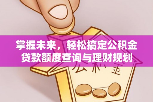 桃山掌握未来，轻松搞定公积金贷款额度查询与理财规划