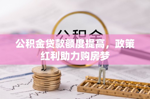 桃山公积金贷款额度提高，政策红利助力购房梦