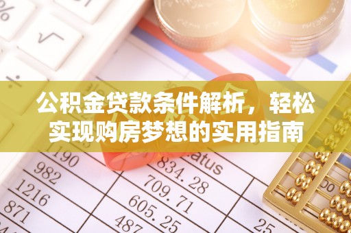桃山公积金贷款条件解析，轻松实现购房梦想的实用指南