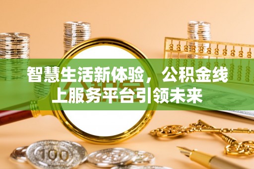 桃山智慧生活新体验，公积金线上服务平台引领未来