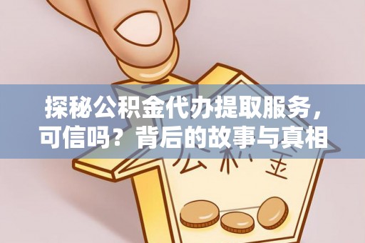 桃山探秘公积金代办提取服务，可信吗？背后的故事与真相