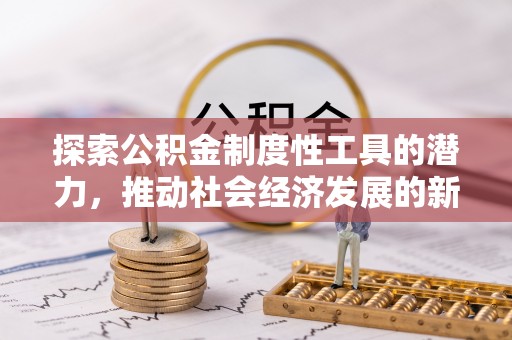 桃山探索公积金制度性工具的潜力，推动社会经济发展的新引擎