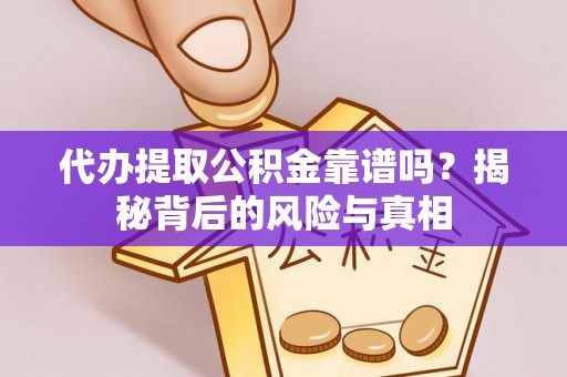 桃山代办提取公积金靠谱吗？揭秘背后的风险与真相
