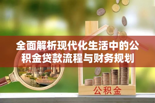 桃山全面解析现代化生活中的公积金贷款流程与财务规划