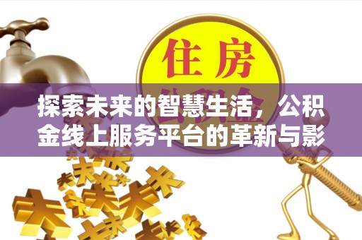 桃山探索未来的智慧生活，公积金线上服务平台的革新与影响