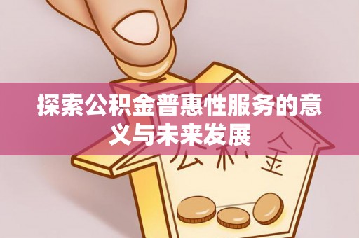 桃山探索公积金普惠性服务的意义与未来发展