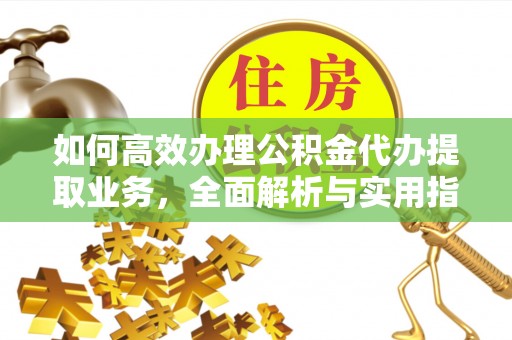 桃山如何高效办理公积金代办提取业务，全面解析与实用指南