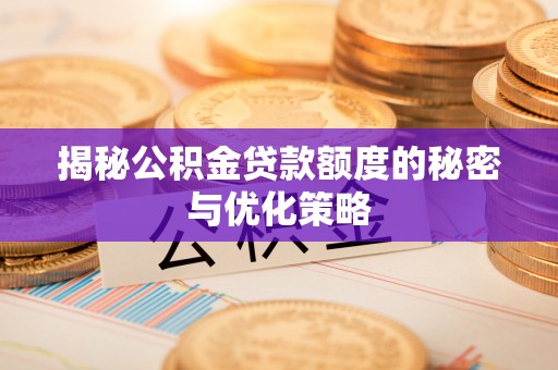 桃山揭秘公积金贷款额度的秘密与优化策略