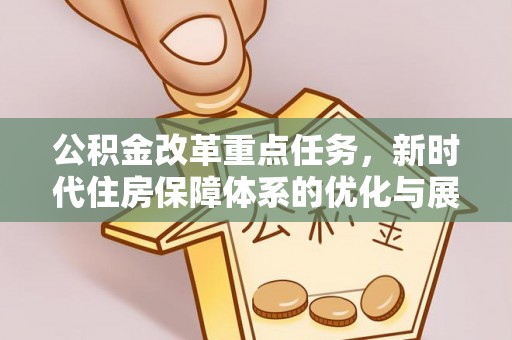 桃山公积金改革重点任务，新时代住房保障体系的优化与展望