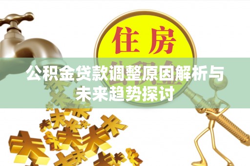 桃山公积金贷款调整原因解析与未来趋势探讨