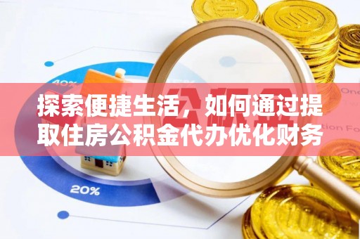 桃山探索便捷生活，如何通过提取住房公积金代办优化财务规划