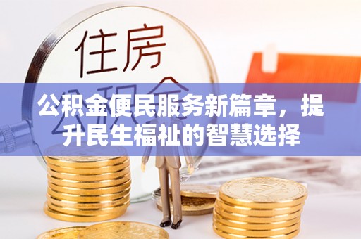 桃山公积金便民服务新篇章，提升民生福祉的智慧选择