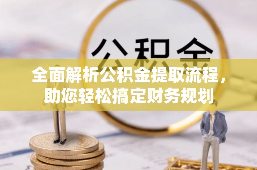 桃山全面解析公积金提取流程，助您轻松搞定财务规划