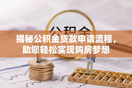 桃山揭秘公积金贷款申请流程，助您轻松实现购房梦想