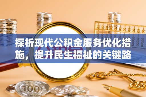 桃山探析现代公积金服务优化措施，提升民生福祉的关键路径