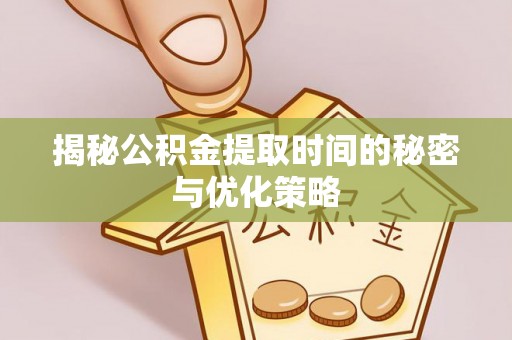 桃山揭秘公积金提取时间的秘密与优化策略