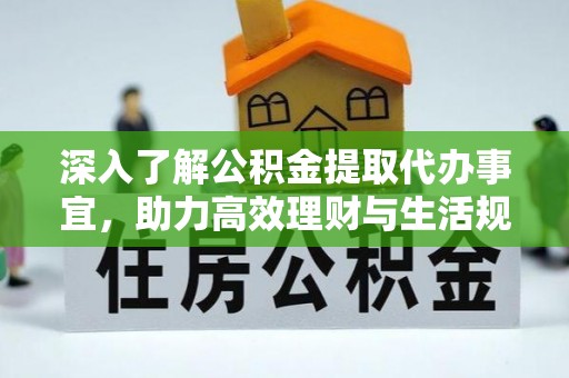 桃山深入了解公积金提取代办事宜，助力高效理财与生活规划