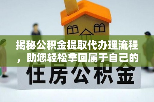 桃山揭秘公积金提取代办理流程，助您轻松拿回属于自己的钱