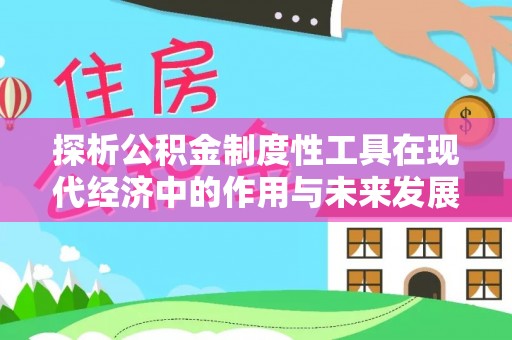 桃山探析公积金制度性工具在现代经济中的作用与未来发展趋势