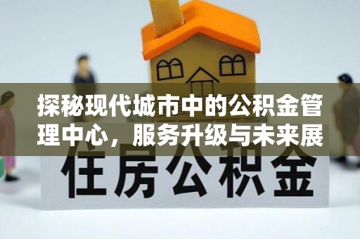 桃山探秘现代城市中的公积金管理中心，服务升级与未来展望