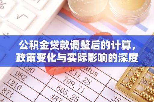 桃山公积金贷款调整后的计算，政策变化与实际影响的深度解析