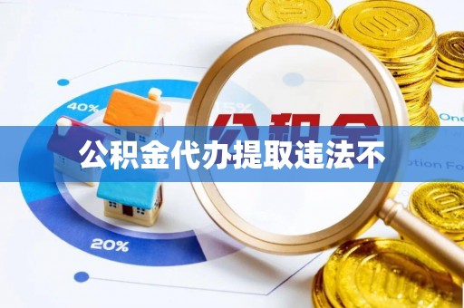 桃山公积金代办提取违法不