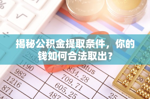 桃山揭秘公积金提取条件，你的钱如何合法取出？