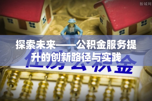 桃山探索未来——公积金服务提升的创新路径与实践