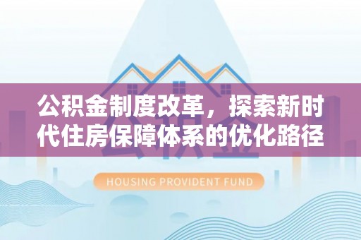 桃山公积金制度改革，探索新时代住房保障体系的优化路径