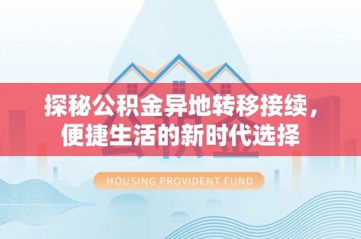 桃山探秘公积金异地转移接续，便捷生活的新时代选择