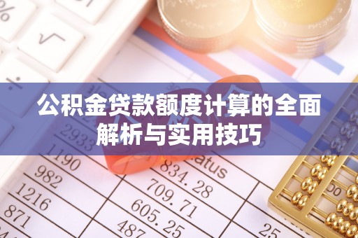 桃山公积金贷款额度计算的全面解析与实用技巧