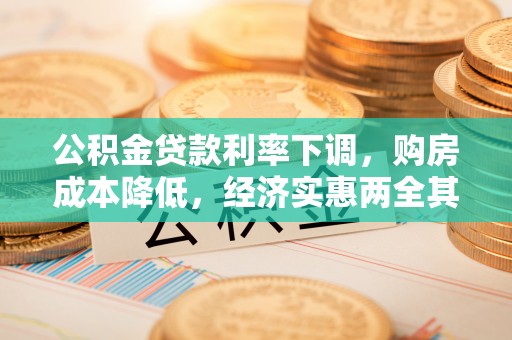 桃山公积金贷款利率下调，购房成本降低，经济实惠两全其美