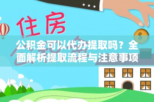 桃山公积金可以代办提取吗？全面解析提取流程与注意事项