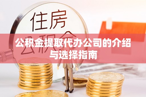 桃山公积金提取代办公司的介绍与选择指南