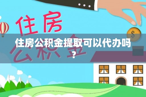 桃山住房公积金提取可以代办吗？