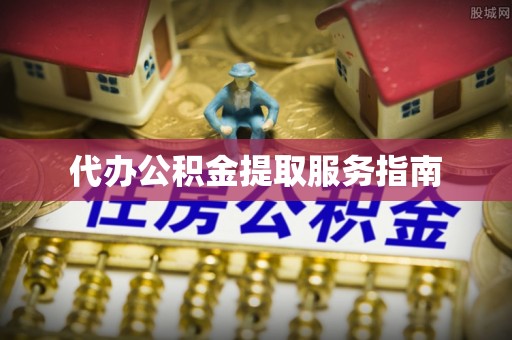 桃山代办公积金提取服务指南