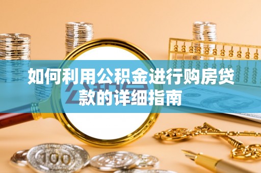 桃山如何利用公积金进行购房贷款的详细指南