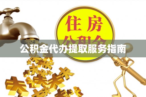 桃山公积金代办提取服务指南