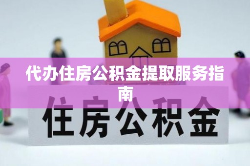 桃山代办住房公积金提取服务指南