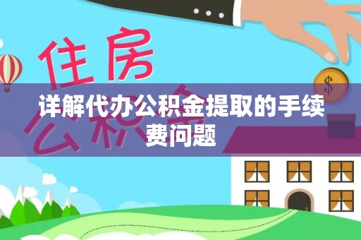 桃山详解代办公积金提取的手续费问题