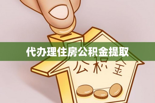 桃山代办理住房公积金提取