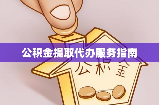 桃山公积金提取代办服务指南