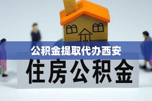 桃山公积金提取代办西安