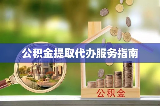 桃山公积金提取代办服务指南