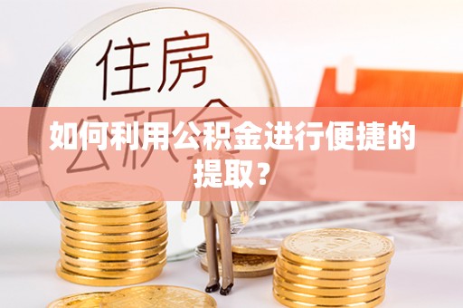 桃山如何利用公积金进行便捷的提取？
