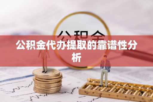 桃山公积金代办提取的靠谱性分析