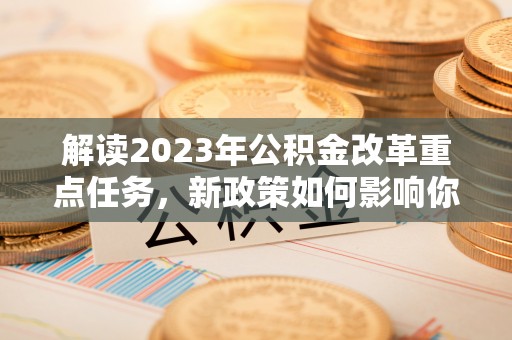 桃山解读2023年公积金改革重点任务，新政策如何影响你我生活？