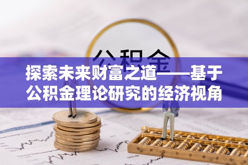 桃山探索未来财富之道——基于公积金理论研究的经济视角分析