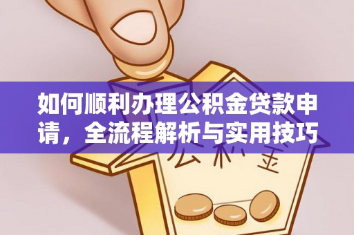 桃山如何顺利办理公积金贷款申请，全流程解析与实用技巧